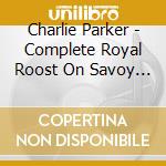 Charlie Parker - Complete Royal Roost On Savoy 4 cd musicale di Charlie Parker