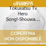 Tokusatsu Tv Hero Song!-Shouwa Hen- cd