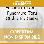 Funamura Toru - Funamura Toru Otoko No Guitar cd musicale di Funamura Toru