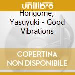 Horigome, Yasuyuki - Good Vibrations cd