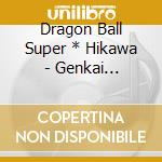Dragon Ball Super * Hikawa - Genkai Toppa*Survivor cd musicale di Dragon Ball Super * Hikawa
