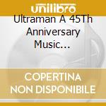 Ultraman A 45Th Anniversary Music Collection (3 Cd) cd