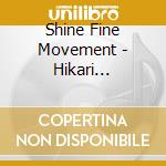 Shine Fine Movement - Hikari Crescendo cd musicale