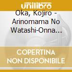 Oka, Kojiro - Arinomama No Watashi-Onna Uta cd