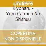 Kiyoharu - Yoru.Carmen No Shishuu cd