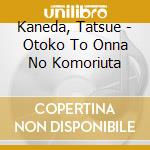 Kaneda, Tatsue - Otoko To Onna No Komoriuta cd