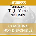 Yamazaki, Teiji - Yume No Hashi cd musicale di Yamazaki, Teiji
