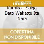 Kumiko - Saigo Dato Wakatte Ita Nara cd