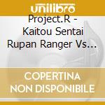 Project.R - Kaitou Sentai Rupan Ranger Vs Keisatsu Sentai Pato Ranger Shudaika cd