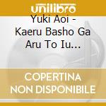 Yuki Aoi - Kaeru Basho Ga Aru To Iu Koto cd