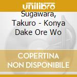 Sugawara, Takuro - Konya Dake Ore Wo cd