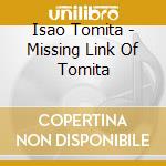 Isao Tomita - Missing Link Of Tomita cd musicale di Tomita, Isao