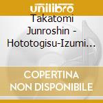 Takatomi Junroshin - Hototogisu-Izumi Shikibu- cd