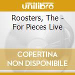 Roosters, The - For Pieces Live cd