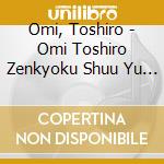 Omi, Toshiro - Omi Toshiro Zenkyoku Shuu Yu No Machi Elegy cd musicale di Omi, Toshiro