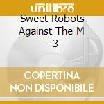 Sweet Robots Against The M - 3 cd