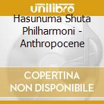 Hasunuma Shuta Philharmoni - Anthropocene cd