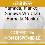 Hamada, Mariko - Shouwa Wo Utau Hamada Mariko cd musicale di Hamada, Mariko