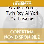 Yasaka, Yuri - Twin Ray-Ai Yori Mo Fukaku- cd