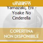 Yamazaki, Erii - Yoake No Cinderella cd musicale di Yamazaki, Erii