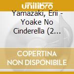 Yamazaki, Erii - Yoake No Cinderella (2 Cd) cd musicale di Yamazaki, Erii