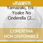 Yamazaki, Erii - Yoake No Cinderella (2 Cd) cd