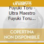 Fuyuki Toru - Ultra Maestro Fuyuki Toru Ongaku Senshuu (10 Cd) cd musicale di Fuyuki Toru