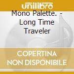 Mono Palette. - Long Time Traveler cd