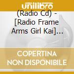 (Radio Cd) - [Radio Frame Arms Girl Kai] Special Cd cd
