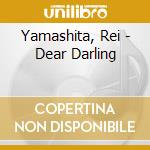 Yamashita, Rei - Dear Darling cd musicale di Yamashita, Rei
