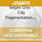 Seigen Ono - Cdg Fragmentation / Seigen Ono cd