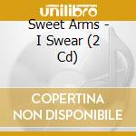 Sweet Arms - I Swear (2 Cd) cd musicale di Sweet Arms