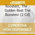 Roosterz, The - Golden Best The Roosterz (2 Cd) cd musicale di Roosterz, The