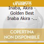 Inaba, Akira - Golden Best Inaba Akira - Wakatte Kudasai. - Wakare - cd