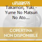 Takamori, Yuki - Yume No Matsuri No Ato De-Shoshuu- cd