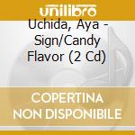 Uchida, Aya - Sign/Candy Flavor (2 Cd) cd musicale di Uchida, Aya