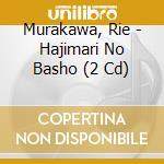 Murakawa, Rie - Hajimari No Basho (2 Cd) cd