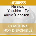 Misawa, Yasuhiro - Tv Anime[Uenosan Ha Bukiyou]Original Soundtrack cd musicale di Misawa, Yasuhiro