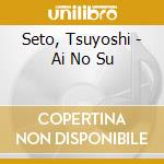 Seto, Tsuyoshi - Ai No Su cd
