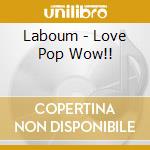 Laboum - Love Pop Wow!! cd musicale di Laboum