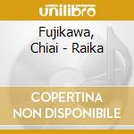 Fujikawa, Chiai - Raika cd musicale di Fujikawa, Chiai