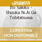 Ito Sakiko - Shizuka Ni.Ai Ga Tobitatsuwa cd