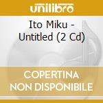 Ito Miku - Untitled (2 Cd) cd