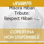Misora Hibari Tribute: Respect Hibari - 30 Years From 1989 cd musicale di Misora Hibari Tribute: Respect Hibari