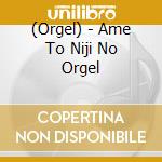 (Orgel) - Ame To Niji No Orgel cd