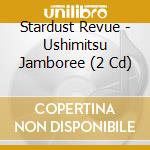 Stardust Revue - Ushimitsu Jamboree (2 Cd) cd musicale di Stardust Revue