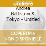 Andrea Battistoni & Tokyo - Untitled cd musicale di Andrea Battistoni & Tokyo