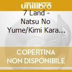 7 Land - Natsu No Yume/Kimi Kara Ichiban Tooi Basho cd