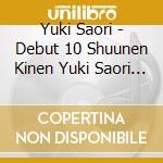 Yuki Saori - Debut 10 Shuunen Kinen Yuki Saori   St Album cd