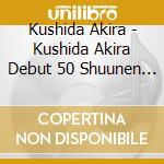 Kushida Akira - Kushida Akira Debut 50 Shuunen Kinen Album-Delight- (3 Cd) cd